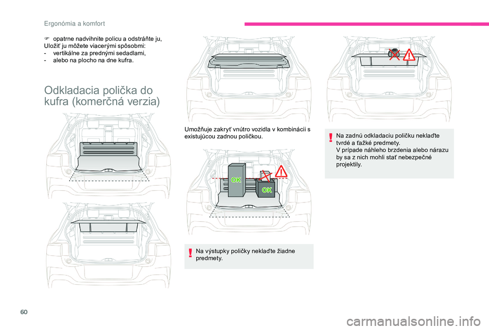 CITROEN C4 CACTUS 2019 Návod na použitie (in Slovak) 60
F opatrne nadvihnite policu a odstráňte ju,
Uložiť ju môžete viacerými spôsobmi:
-
v
ertikálne za prednými sedadlami,
-
a
lebo na plocho na dne kufra.
Odkladacia polička do
kufra CITROEN C4 CACTUS 2019 Návod na použitie (in Slovak) 60
F opatrne nadvihnite policu a odstráňte ju,
Uložiť ju môžete viacerými spôsobmi:
-
v
ertikálne za prednými sedadlami,
-
a
lebo na plocho na dne kufra.
Odkladacia polička do
kufra