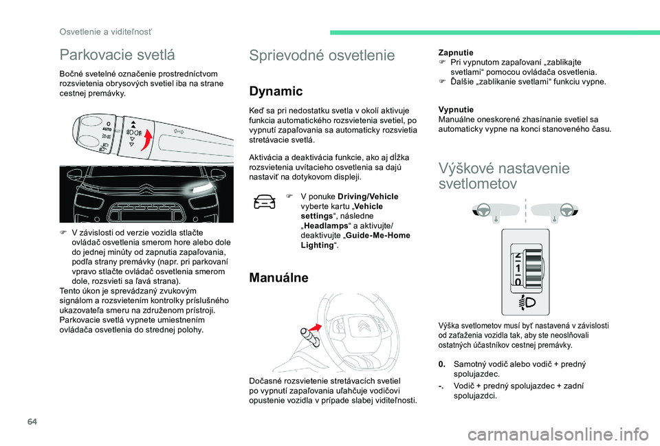 CITROEN C4 CACTUS 2019 Návod na použitie (in Slovak) 64
Parkovacie svetlá
Bočné svetelné označenie prostredníctvom
rozsvietenia obrysových svetiel iba na strane
cestnej premávky.
F
V
závislosti od verzie vozidla stlačte
ovládač osvetl CITROEN C4 CACTUS 2019 Návod na použitie (in Slovak) 64
Parkovacie svetlá
Bočné svetelné označenie prostredníctvom
rozsvietenia obrysových svetiel iba na strane
cestnej premávky.
F
V
závislosti od verzie vozidla stlačte
ovládač osvetl