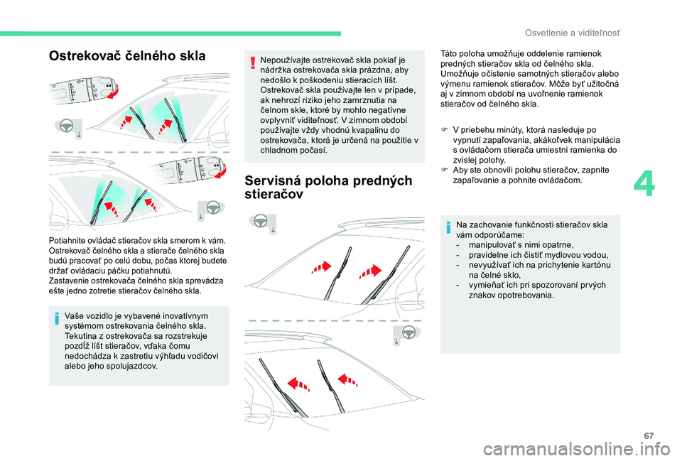 CITROEN C4 CACTUS 2019 Návod na použitie (in Slovak) 67
Ostrekovač čelného skla
Potiahnite ovládač stieračov skla smerom k vám.
Ostrekovač čelného skla a stierače čelného skla
budú pracovať po celú dobu, počas ktorej budete
držať ov CITROEN C4 CACTUS 2019 Návod na použitie (in Slovak) 67
Ostrekovač čelného skla
Potiahnite ovládač stieračov skla smerom k vám.
Ostrekovač čelného skla a stierače čelného skla
budú pracovať po celú dobu, počas ktorej budete
držať ov