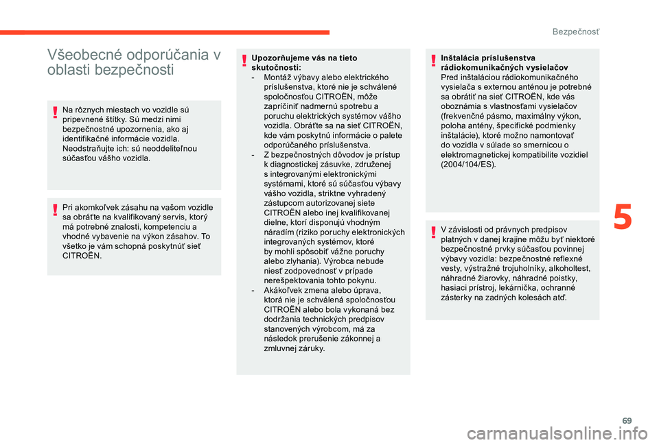 CITROEN C4 CACTUS 2019 Návod na použitie (in Slovak) 69
Všeobecné odporúčania v
oblasti bezpečnosti
Na rôznych miestach vo vozidle sú
pripevnené štítky. Sú medzi nimi
bezpečnostné upozornenia, ako aj
identifikačné informácie vozidla. CITROEN C4 CACTUS 2019 Návod na použitie (in Slovak) 69
Všeobecné odporúčania v
oblasti bezpečnosti
Na rôznych miestach vo vozidle sú
pripevnené štítky. Sú medzi nimi
bezpečnostné upozornenia, ako aj
identifikačné informácie vozidla.