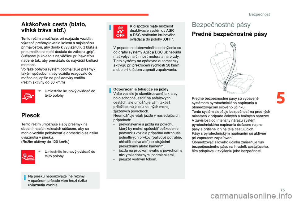 CITROEN C4 CACTUS 2019 Návod na použitie (in Slovak) 75
Akákoľvek cesta (blato,
vlhká tráva atď.)
Tento režim umožňuje, pri rozjazde vozidla,
výrazné prešmykovanie kolesa s najslabšou
priľnavosťou, aby došlo k vyviaznutiu z blata a
pn CITROEN C4 CACTUS 2019 Návod na použitie (in Slovak) 75
Akákoľvek cesta (blato,
vlhká tráva atď.)
Tento režim umožňuje, pri rozjazde vozidla,
výrazné prešmykovanie kolesa s najslabšou
priľnavosťou, aby došlo k vyviaznutiu z blata a
pn