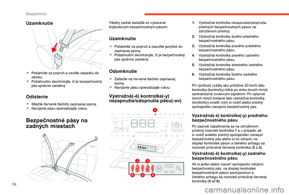 CITROEN C4 CACTUS 2019 Návod na použitie (in Slovak) 76
Uzamknutie
F Potiahnite za popruh a vsuňte západku do
zámku.
F
P
otiahnutím skontrolujte, či je bezpečnostný
pás správne zaistený.
Odistenie
F Stlačte čer vené tlačidlo zapínac CITROEN C4 CACTUS 2019 Návod na použitie (in Slovak) 76
Uzamknutie
F Potiahnite za popruh a vsuňte západku do
zámku.
F
P
otiahnutím skontrolujte, či je bezpečnostný
pás správne zaistený.
Odistenie
F Stlačte čer vené tlačidlo zapínac