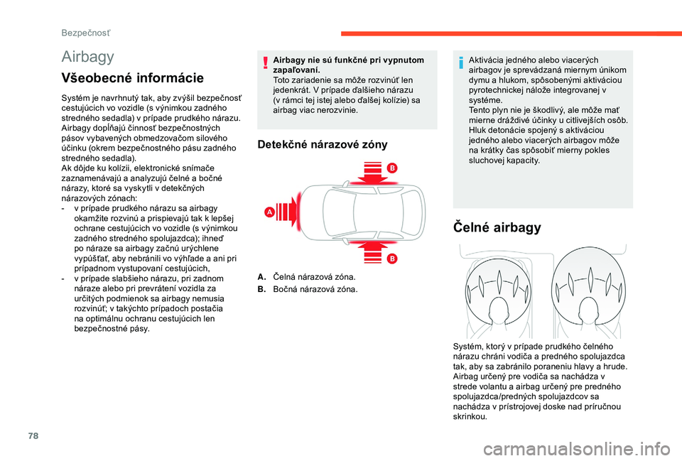 CITROEN C4 CACTUS 2019 Návod na použitie (in Slovak) 78
Airbagy
Všeobecné informácie
Systém je navrhnutý tak, aby zvýšil bezpečnosť
cestujúcich vo vozidle (s výnimkou zadného
stredného sedadla) v prípade prudkého nárazu.
Airbagy dopĺ CITROEN C4 CACTUS 2019 Návod na použitie (in Slovak) 78
Airbagy
Všeobecné informácie
Systém je navrhnutý tak, aby zvýšil bezpečnosť
cestujúcich vo vozidle (s výnimkou zadného
stredného sedadla) v prípade prudkého nárazu.
Airbagy dopĺ