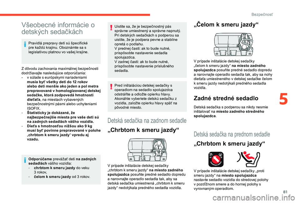 CITROEN C4 CACTUS 2019  Návod na použitie (in Slovak) 81
Všeobecné informácie o 
detských sedačkách
Pravidlá prepravy detí sú špecifické 
pre každú krajinu. Oboznámte sa s 
legislatívou platnou vo vašej krajine.
Z dôvodu zachovania maxim