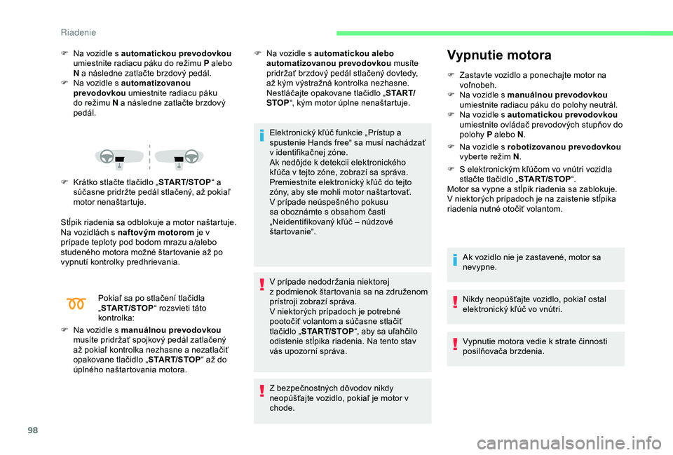 CITROEN C4 CACTUS 2019  Návod na použitie (in Slovak) 98
F Na vozidle s automatickou prevodovkou 
umiestnite radiacu páku do režimu P alebo 
N a následne zatlačte brzdový pedál.
F
 
N
 a vozidle s automatizovanou 
prevodovkou  umiestnite radiacu p