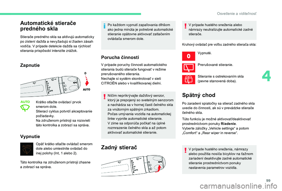 CITROEN C4 SPACETOURER 2021  Návod na použitie (in Slovak) 99
Automatické stierače 
predného skla
Stierače predného skla sa aktivujú automaticky 
po zistení dažďa a  nevyžadujú si žiaden zásah 
vodiča. V prípade detekcie dažďa sa rýchlosť 
