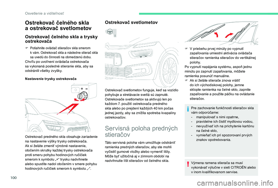 CITROEN C4 SPACETOURER 2021  Návod na použitie (in Slovak) 100
F Potiahnite ovládač stieračov skla smerom k   vám. Ostrekovač skla a   následne stierač skla 
sa uvedú do činnosti na obmedzenú dobu.
Chvíľu po uvoľnení ovládača ostrekovača 
sa 