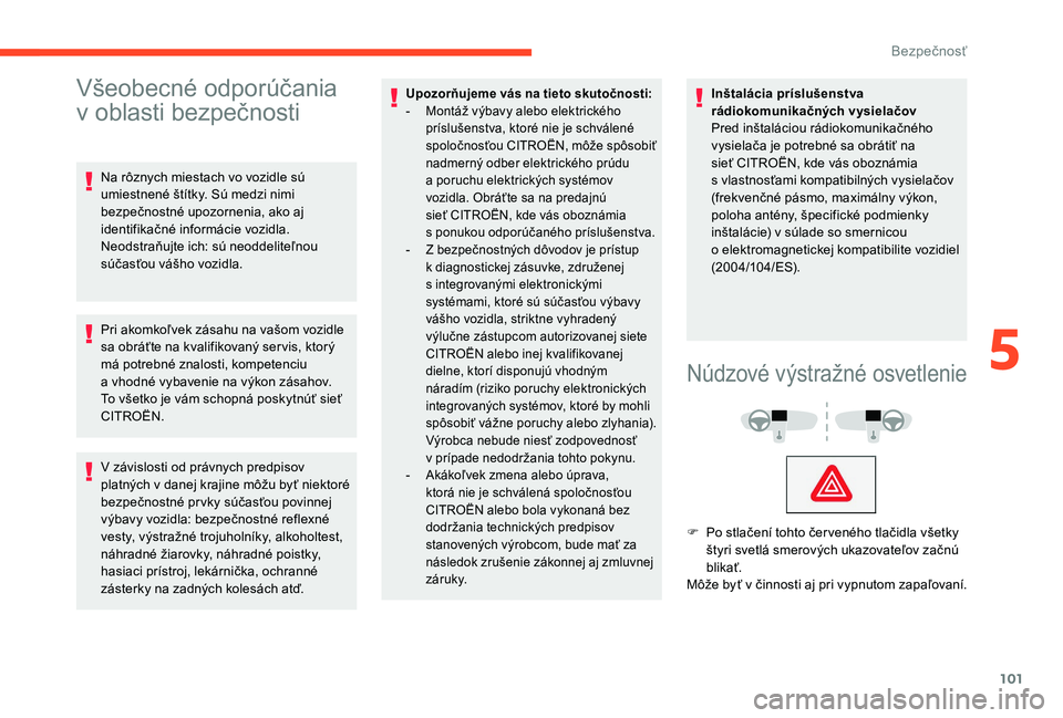 CITROEN C4 SPACETOURER 2021  Návod na použitie (in Slovak) 101
Všeobecné odporúčania 
v
 ob
lasti bezpečnosti
Na rôznych miestach vo vozidle sú 
umiestnené štítky. Sú medzi nimi 
bezpečnostné upozornenia, ako aj 
identifikačné informácie vozid