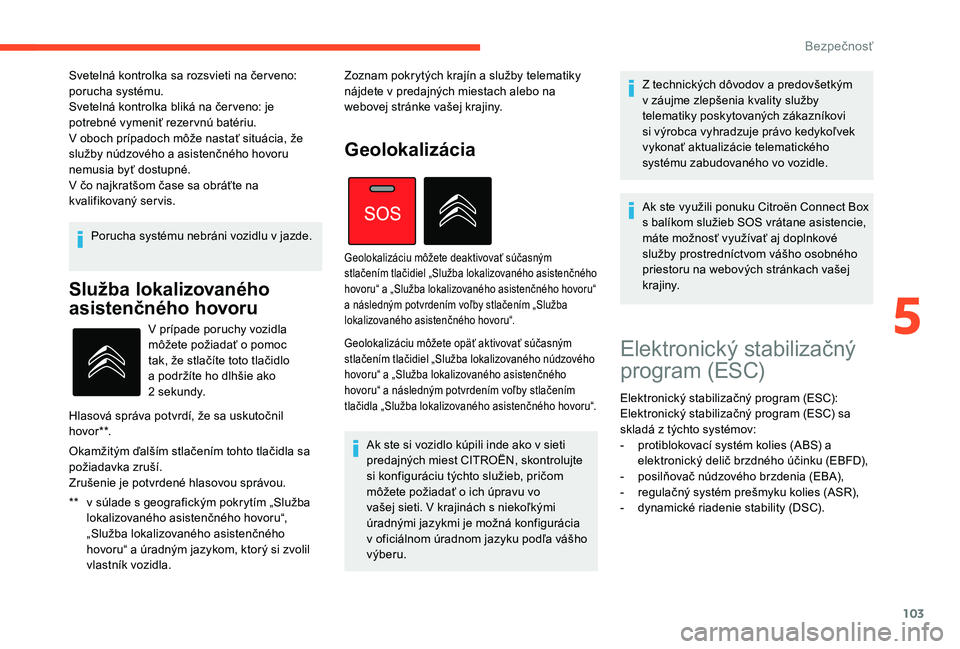 CITROEN C4 SPACETOURER 2021  Návod na použitie (in Slovak) 103
Porucha systému nebráni vozidlu v jazde.
Služba lokalizovaného 
asistenčného hovoru
** v súlade s  geografickým pokrytím „Služba 
lokalizovaného asistenčného hovoru“, 
„Služba 