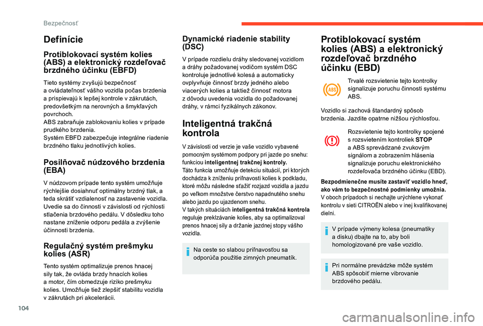 CITROEN C4 SPACETOURER 2021  Návod na použitie (in Slovak) 104
Definície
Protiblokovací systém kolies 
(ABS) a elektronický rozdeľovač 
brzdného účinku (EBFD)
Tieto systémy zvyšujú bezpečnosť 
a  ovládateľnosť vášho vozidla počas brzdenia 