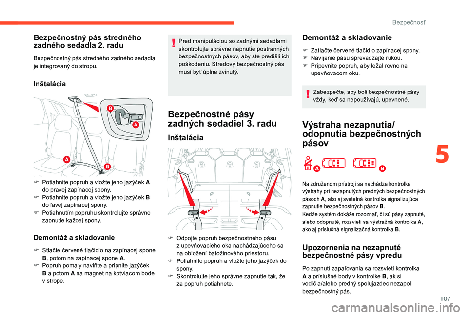 CITROEN C4 SPACETOURER 2021  Návod na použitie (in Slovak) 107
Bezpečnostný pás stredného 
zadného sedadla 2. radu
Bezpečnostný pás stredného zadného sedadla 
je integrovaný do stropu.
Inštalácia
Demontáž a  skladovanie
F Stlačte čer vené tl