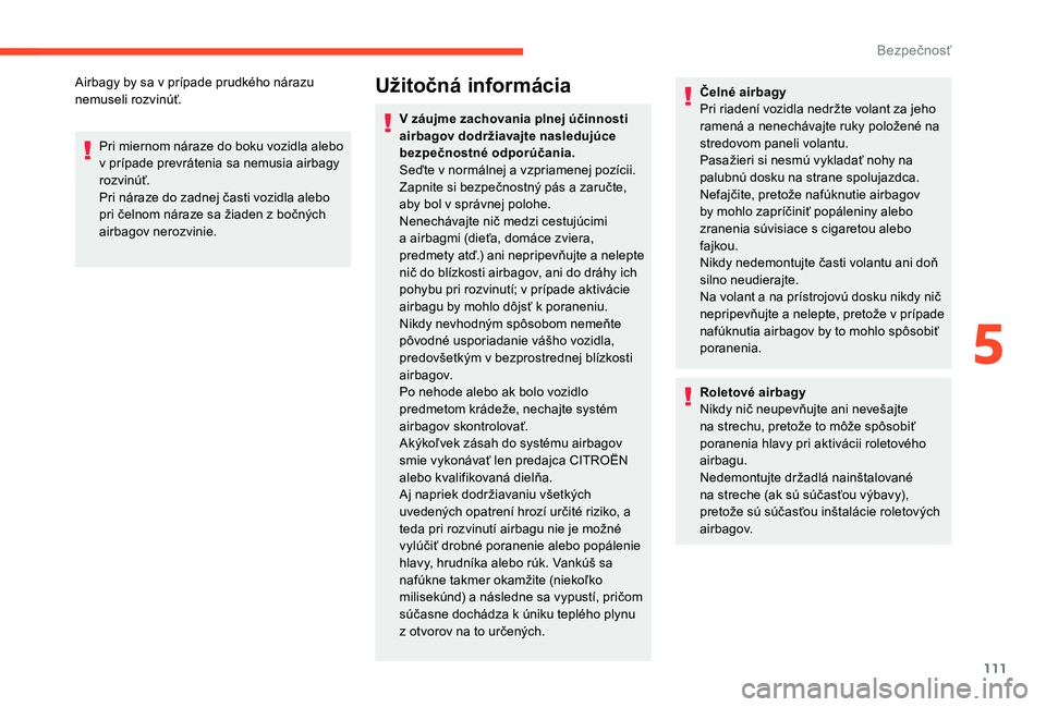 CITROEN C4 SPACETOURER 2021 Návod na použitie (in Slovak) 111
Airbagy by sa v prípade prudkého nárazu
n emuseli rozvinúť.
Pri miernom náraze do boku vozidla alebo
v
prípade prevrátenia sa nemusia airbagy
rozvinúť.
Pri náraze do zadnej časti CITROEN C4 SPACETOURER 2021 Návod na použitie (in Slovak) 111
Airbagy by sa v prípade prudkého nárazu
n emuseli rozvinúť.
Pri miernom náraze do boku vozidla alebo
v
prípade prevrátenia sa nemusia airbagy
rozvinúť.
Pri náraze do zadnej časti