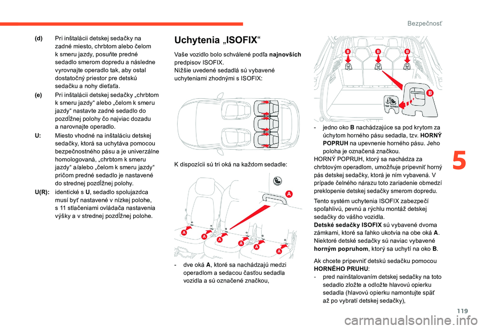 CITROEN C4 SPACETOURER 2021 Návod na použitie (in Slovak) 119
Tento systém uchytenia ISOFIX zabezpečí
spoľahlivú, pevnú a rýchlu montáž detskej
sedačky do vášho vozidla.
Detské sedačky ISOFIX sú vybavené dvoma
zámkami, ktoré sa ľahko u CITROEN C4 SPACETOURER 2021 Návod na použitie (in Slovak) 119
Tento systém uchytenia ISOFIX zabezpečí
spoľahlivú, pevnú a rýchlu montáž detskej
sedačky do vášho vozidla.
Detské sedačky ISOFIX sú vybavené dvoma
zámkami, ktoré sa ľahko u