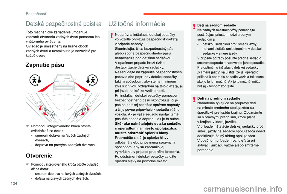 CITROEN C4 SPACETOURER 2021  Návod na použitie (in Slovak) 124
Detská bezpečnostná poistka
Toto mechanické zariadenie umožňuje 
zabrániť otvoreniu zadných dverí pomocou ich 
vnútorného ovládania.
Ovládač je umiestnený na hrane oboch 
zadných 