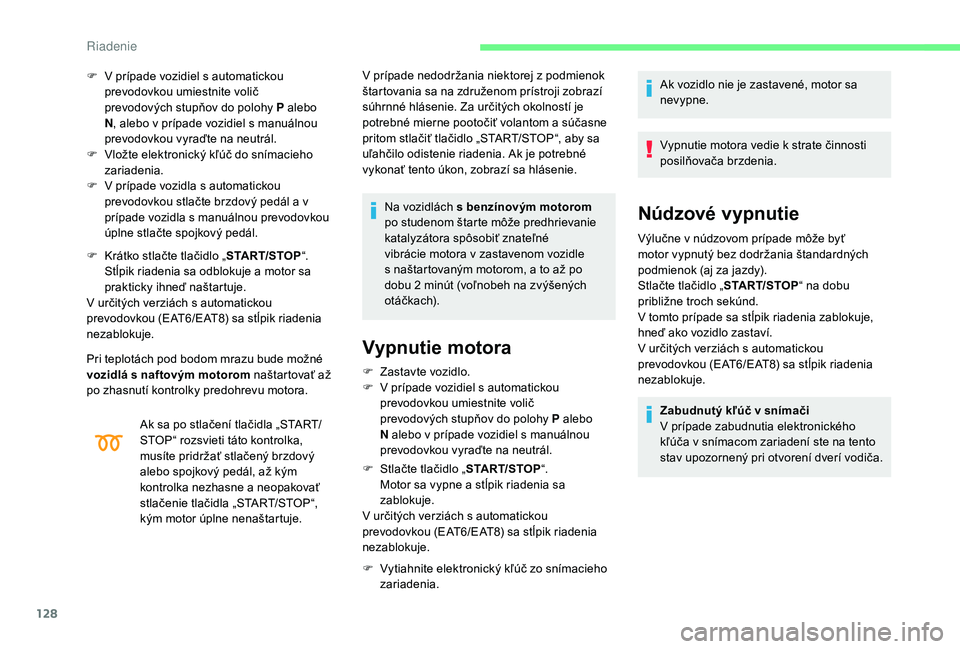CITROEN C4 SPACETOURER 2021 Návod na použitie (in Slovak) 128
F V prípade vozidiel s automatickou
prevodovkou umiestnite volič
prevodových stupňov do polohy P alebo
N , alebo v
prípade vozidiel s manuálnou
prevodovkou vyraďte na neutrál.
F
CITROEN C4 SPACETOURER 2021 Návod na použitie (in Slovak) 128
F V prípade vozidiel s automatickou
prevodovkou umiestnite volič
prevodových stupňov do polohy P alebo
N , alebo v
prípade vozidiel s manuálnou
prevodovkou vyraďte na neutrál.
F