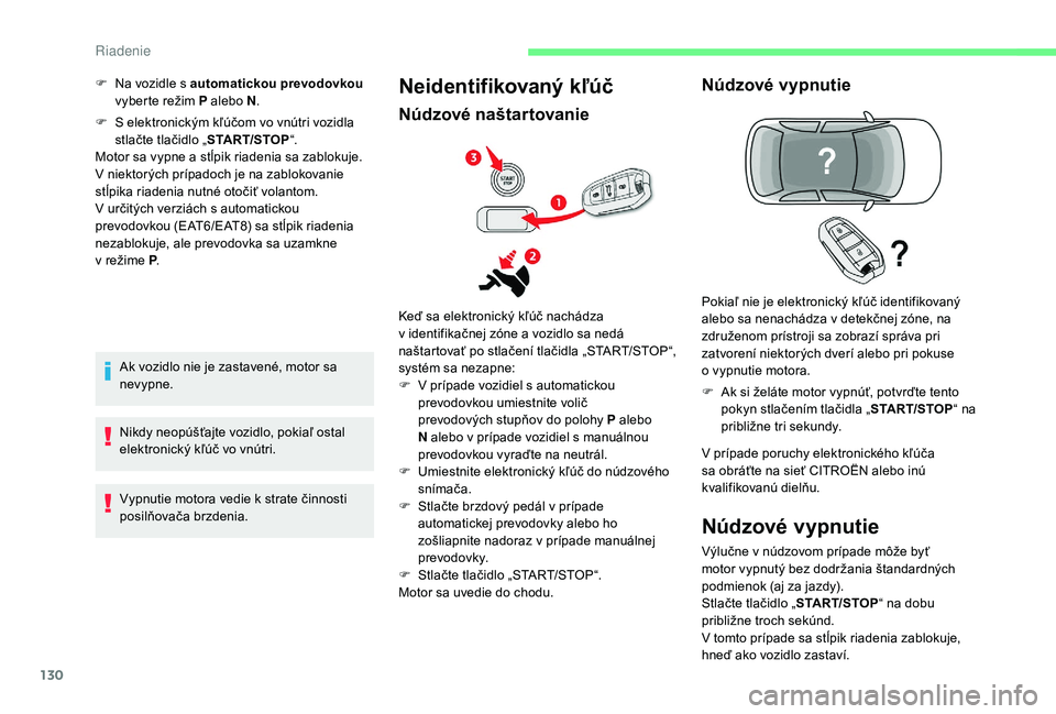 CITROEN C4 SPACETOURER 2021  Návod na použitie (in Slovak) 130
F S elektronickým kľúčom vo vnútri vozidla stlačte tlačidlo „ START/STOP“.
Motor sa vypne a
  stĺpik riadenia sa zablokuje.
V niektorých prípadoch je na zablokovanie 
stĺpika riaden