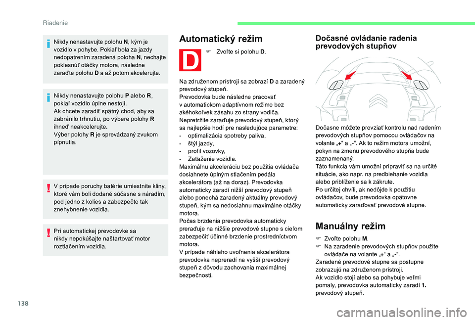 CITROEN C4 SPACETOURER 2021  Návod na použitie (in Slovak) 138
Nikdy nenastavujte polohu N, kým je 
vozidlo v   pohybe. Pokiaľ bola za jazdy 
nedopatrením zaradená poloha N , nechajte 
poklesnúť otáčky motora, následne 
zaraďte polohu D a
  až poto