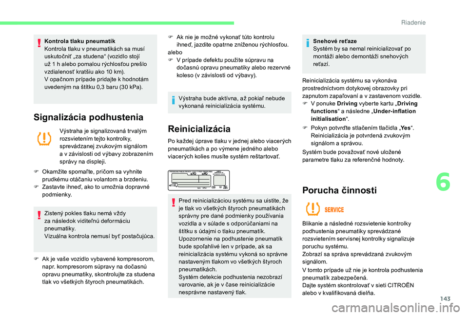 CITROEN C4 SPACETOURER 2021 Návod na použitie (in Slovak) 143
Kontrola tlaku pneumatík
Kontrola tlaku v pneumatikách sa musí
uskutočniť „za studena“ (vozidlo stojí
už 1
h alebo pomalou rýchlosťou prešlo
vzdialenosť kratšiu ako 10
km). CITROEN C4 SPACETOURER 2021 Návod na použitie (in Slovak) 143
Kontrola tlaku pneumatík
Kontrola tlaku v pneumatikách sa musí
uskutočniť „za studena“ (vozidlo stojí
už 1
h alebo pomalou rýchlosťou prešlo
vzdialenosť kratšiu ako 10
km).