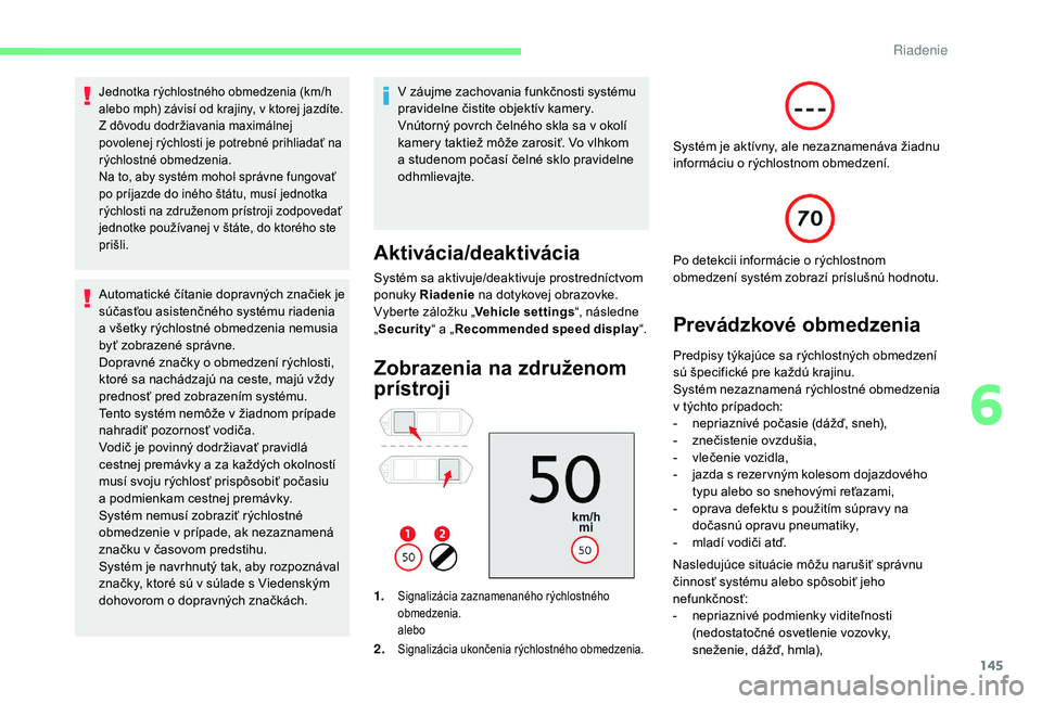 CITROEN C4 SPACETOURER 2021  Návod na použitie (in Slovak) 145
Jednotka rýchlostného obmedzenia (km/h 
alebo mph) závisí od krajiny, v ktorej jazdíte.
Z dôvodu dodržiavania maximálnej 
povolenej rýchlosti je potrebné prihliadať na 
rýchlostné obm