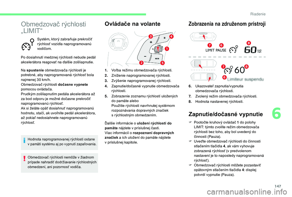 CITROEN C4 SPACETOURER 2021 Návod na použitie (in Slovak) 147
Obmedzovač rýchlosti
„LIMIT“
Systém, ktorý zabraňuje prekročiť
rýchlosť vozidla naprogramovanú
vodičom.
Po dosiahnutí medznej rýchlosti nebude pedál
akcelerátora reagovať n CITROEN C4 SPACETOURER 2021 Návod na použitie (in Slovak) 147
Obmedzovač rýchlosti
„LIMIT“
Systém, ktorý zabraňuje prekročiť
rýchlosť vozidla naprogramovanú
vodičom.
Po dosiahnutí medznej rýchlosti nebude pedál
akcelerátora reagovať n