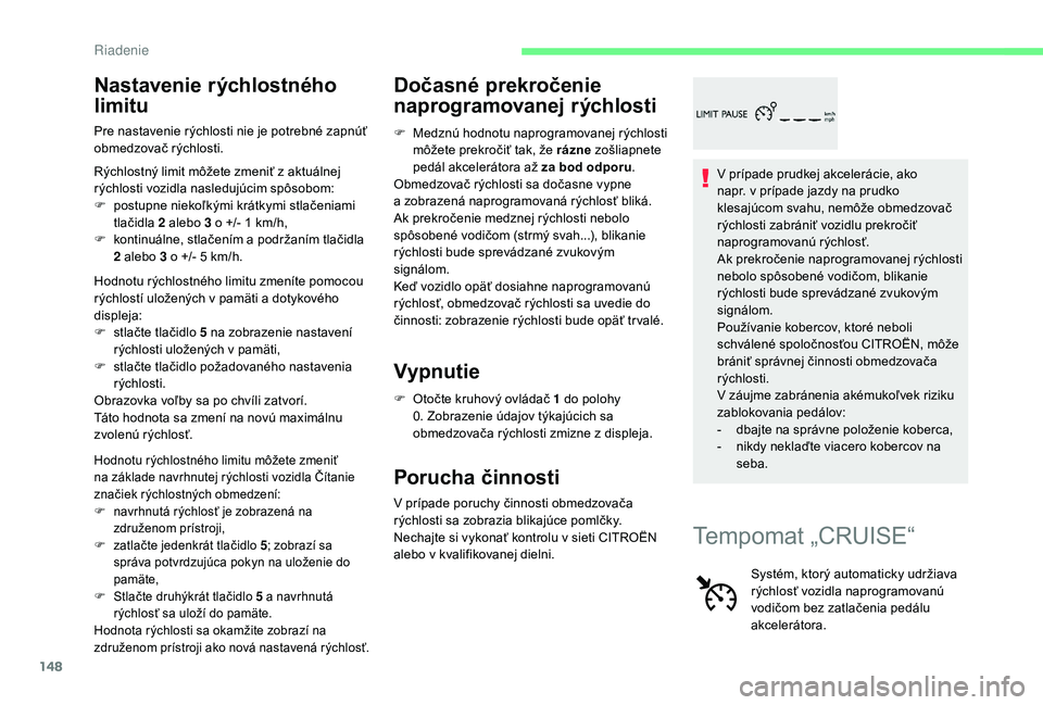 CITROEN C4 SPACETOURER 2021 Návod na použitie (in Slovak) 148
Nastavenie rýchlostného
limitu
Pre nastavenie rýchlosti nie je potrebné zapnúť
obmedzovač rýchlosti.
Rýchlostný limit môžete zmeniť z aktuálnej
rýchlosti vozidla nasledujúcim s CITROEN C4 SPACETOURER 2021 Návod na použitie (in Slovak) 148
Nastavenie rýchlostného
limitu
Pre nastavenie rýchlosti nie je potrebné zapnúť
obmedzovač rýchlosti.
Rýchlostný limit môžete zmeniť z aktuálnej
rýchlosti vozidla nasledujúcim s