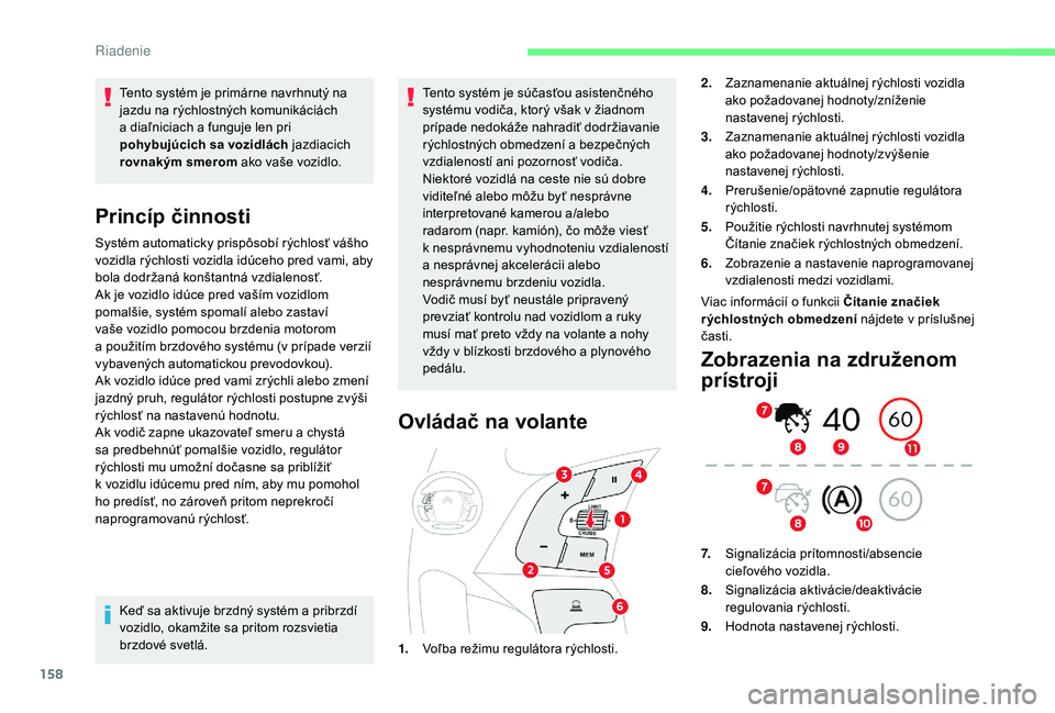 CITROEN C4 SPACETOURER 2021 Návod na použitie (in Slovak) 158
Tento systém je primárne navrhnutý na
jazdu na rýchlostných komunikáciách
a diaľniciach a funguje len pri
pohybujúcich sa vozidlách jazdiacich
rovnakým smerom ako vaše vozidlo. CITROEN C4 SPACETOURER 2021 Návod na použitie (in Slovak) 158
Tento systém je primárne navrhnutý na
jazdu na rýchlostných komunikáciách
a diaľniciach a funguje len pri
pohybujúcich sa vozidlách jazdiacich
rovnakým smerom ako vaše vozidlo.