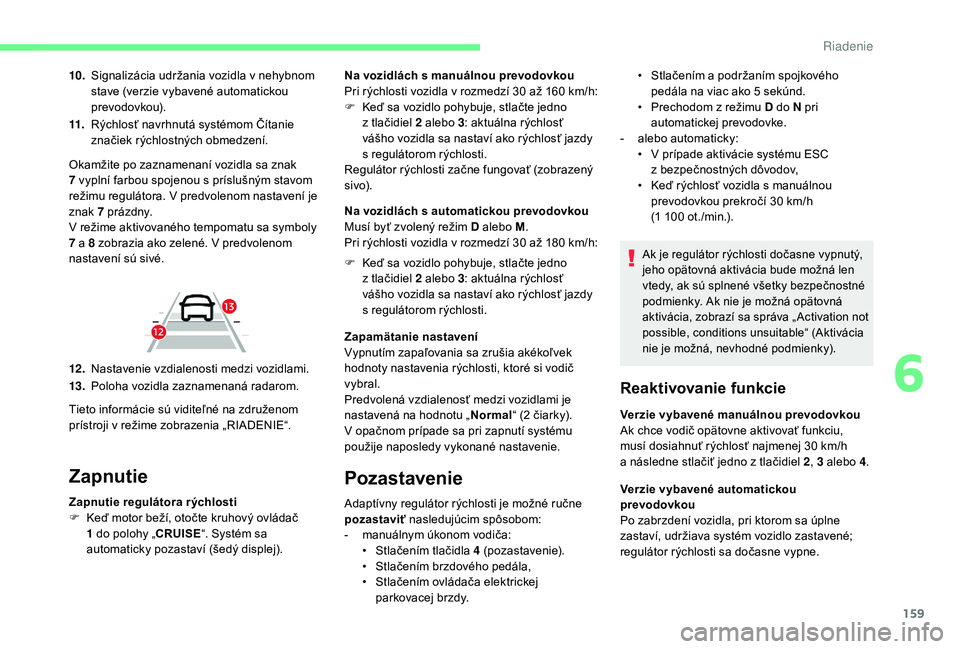 CITROEN C4 SPACETOURER 2021 Návod na použitie (in Slovak) 159
10.Signalizácia udržania vozidla v nehybnom
stave (verzie vybavené automatickou
prevodovkou).
11. Rýchlosť navrhnutá systémom Čítanie
značiek rýchlostných obmedzení.
Zapnutie
Zap CITROEN C4 SPACETOURER 2021 Návod na použitie (in Slovak) 159
10.Signalizácia udržania vozidla v nehybnom
stave (verzie vybavené automatickou
prevodovkou).
11. Rýchlosť navrhnutá systémom Čítanie
značiek rýchlostných obmedzení.
Zapnutie
Zap