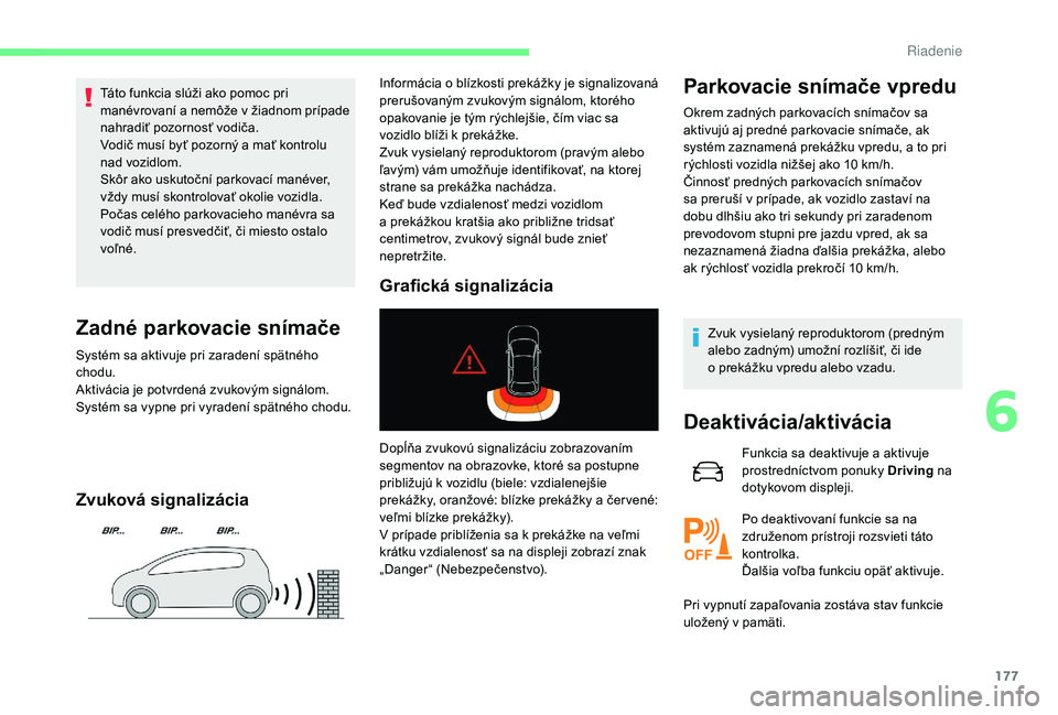 CITROEN C4 SPACETOURER 2021 Návod na použitie (in Slovak) 177
Táto funkcia slúži ako pomoc pri
manévrovaní a nemôže v žiadnom prípade
nahradiť pozornosť vodiča.
Vodič musí byť pozorný a
mať kontrolu
nad vozidlom.
Skôr ako uskutočn CITROEN C4 SPACETOURER 2021 Návod na použitie (in Slovak) 177
Táto funkcia slúži ako pomoc pri
manévrovaní a nemôže v žiadnom prípade
nahradiť pozornosť vodiča.
Vodič musí byť pozorný a
mať kontrolu
nad vozidlom.
Skôr ako uskutočn