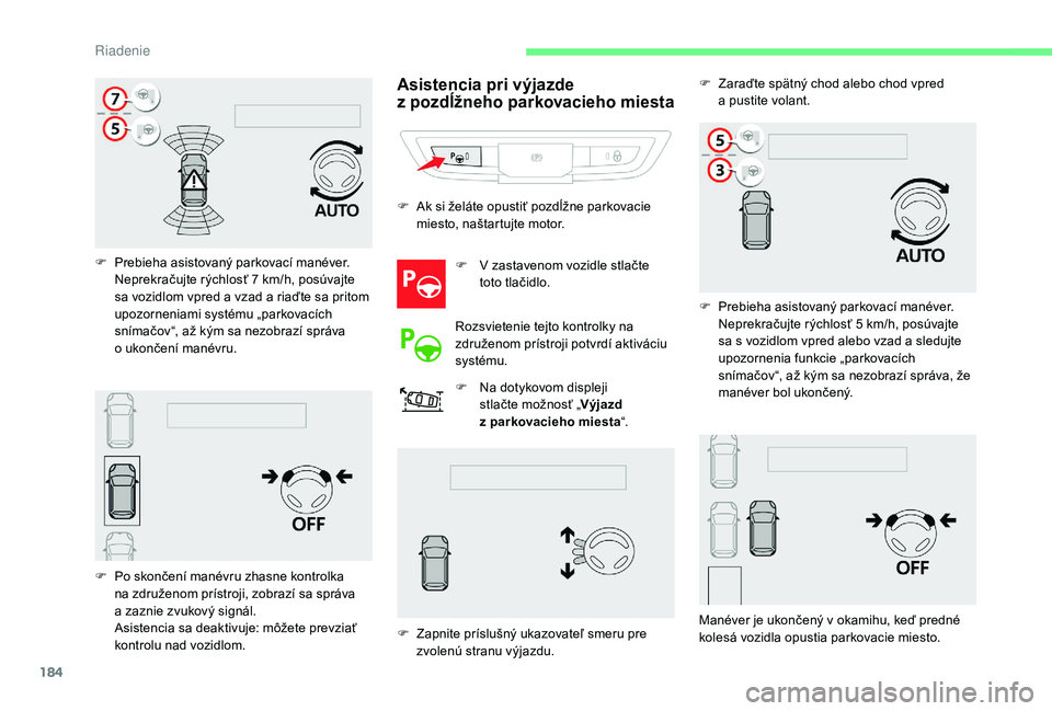 CITROEN C4 SPACETOURER 2021 Návod na použitie (in Slovak) 184
F Prebieha asistovaný parkovací manéver.Neprekračujte rýchlosť 7 km/h, posúvajte
sa vozidlom vpred a
vzad a riaďte sa pritom
upozorneniami systému „parkovacích
snímačov“, CITROEN C4 SPACETOURER 2021 Návod na použitie (in Slovak) 184
F Prebieha asistovaný parkovací manéver.Neprekračujte rýchlosť 7 km/h, posúvajte
sa vozidlom vpred a
vzad a riaďte sa pritom
upozorneniami systému „parkovacích
snímačov“,