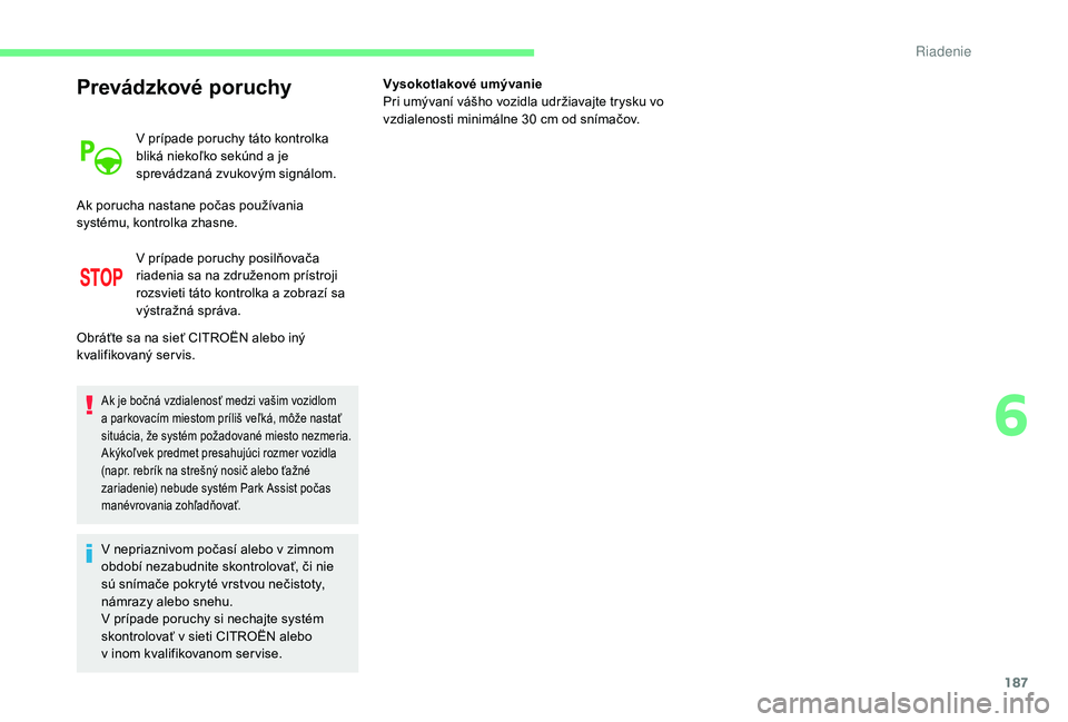 CITROEN C4 SPACETOURER 2021  Návod na použitie (in Slovak) 187
Prevádzkové poruchy
V prípade poruchy táto kontrolka 
bliká niekoľko sekúnd a  je 
sprevádzaná zvukovým signálom.
V prípade poruchy posilňovača 
riadenia sa na združenom prístroji 