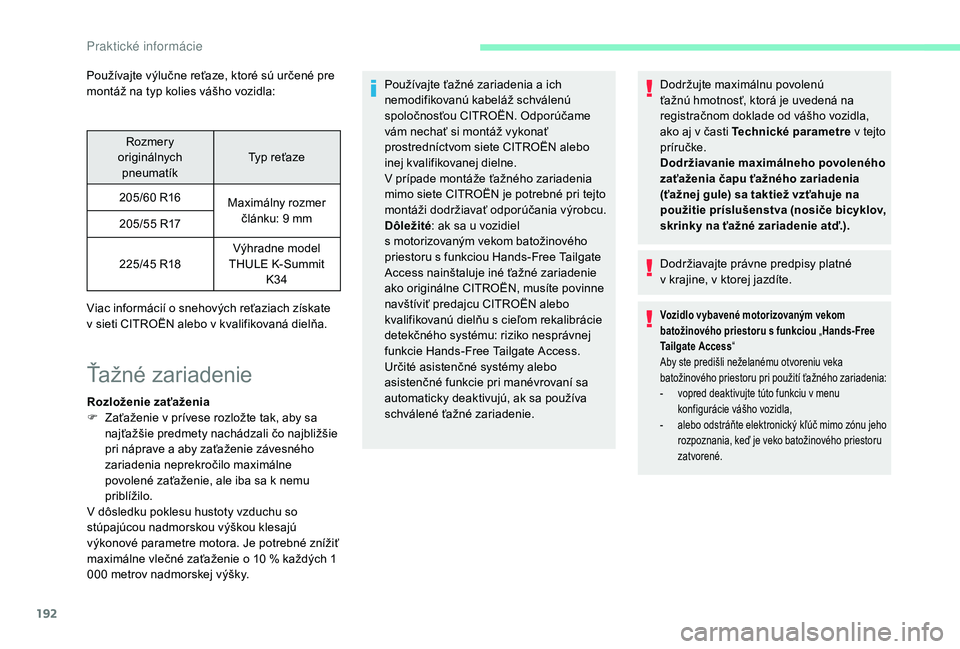 CITROEN C4 SPACETOURER 2021  Návod na použitie (in Slovak) 192
Používajte výlučne reťaze, ktoré sú určené pre 
montáž na typ kolies vášho vozidla:Rozmery 
originálnych  pneumatík Typ reťaze
205/60
  R16Maximálny rozmer 
článku: 9
  mm
205/5