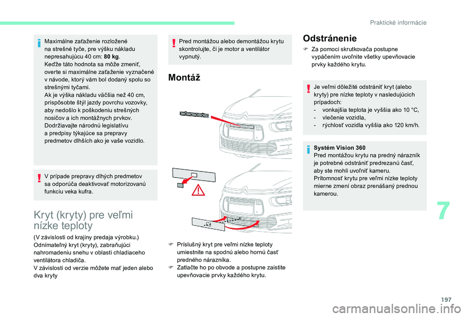 CITROEN C4 SPACETOURER 2021 Návod na použitie (in Slovak) 197
Maximálne zaťaženie rozložené
na strešné tyče, pre výšku nákladu
nepresahujúcu 40 cm: 80 kg.
Keďže táto hodnota sa môže zmeniť,
overte si maximálne zaťaženie vyznačené CITROEN C4 SPACETOURER 2021 Návod na použitie (in Slovak) 197
Maximálne zaťaženie rozložené
na strešné tyče, pre výšku nákladu
nepresahujúcu 40 cm: 80 kg.
Keďže táto hodnota sa môže zmeniť,
overte si maximálne zaťaženie vyznačené