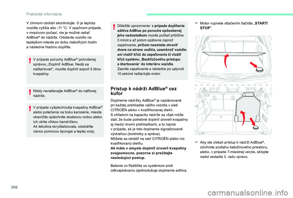 CITROEN C4 SPACETOURER 2021 Návod na použitie (in Slovak) 206
V zimnom období skontrolujte. či je teplota
vozidla vyššia ako -11 °C. V opačnom prípade,
v mrazivom počasí, nie je možné naliať
AdBlue
® do nádrže. Odstavte vozidlo na
teplej CITROEN C4 SPACETOURER 2021 Návod na použitie (in Slovak) 206
V zimnom období skontrolujte. či je teplota
vozidla vyššia ako -11 °C. V opačnom prípade,
v mrazivom počasí, nie je možné naliať
AdBlue
® do nádrže. Odstavte vozidlo na
teplej