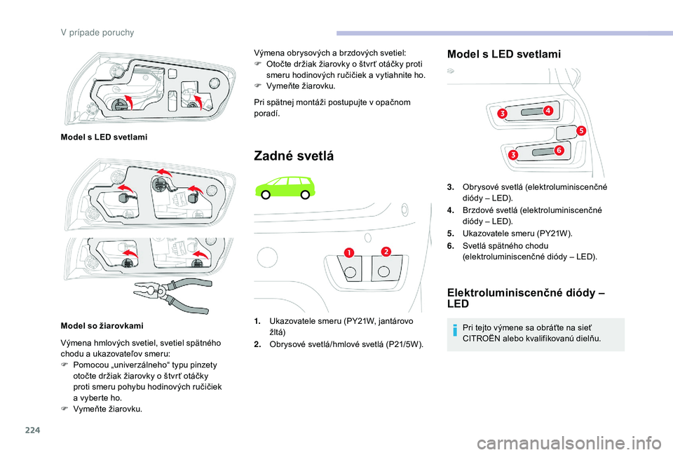 CITROEN C4 SPACETOURER 2021 Návod na použitie (in Slovak) 224
Výmena hmlových svetiel, svetiel spätného
chodu a ukazovateľov smeru:
F
P
omocou „univerzálneho“ typu pinzety
otočte držiak žiarovky o
štvr ť otáčky
proti smeru pohybu ho CITROEN C4 SPACETOURER 2021 Návod na použitie (in Slovak) 224
Výmena hmlových svetiel, svetiel spätného
chodu a ukazovateľov smeru:
F
P
omocou „univerzálneho“ typu pinzety
otočte držiak žiarovky o
štvr ť otáčky
proti smeru pohybu ho