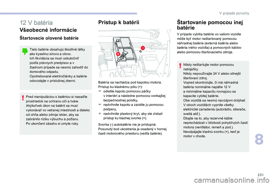 CITROEN C4 SPACETOURER 2021 Návod na použitie (in Slovak) 231
12 V batéria
Všeobecné informácie
Štartovacie olovené batérie
Tieto batérie obsahujú škodlivé látky
ako kyselinu sírovú a olovo.
Ich likvidácia sa musí uskutočniť
podľa práv CITROEN C4 SPACETOURER 2021 Návod na použitie (in Slovak) 231
12 V batéria
Všeobecné informácie
Štartovacie olovené batérie
Tieto batérie obsahujú škodlivé látky
ako kyselinu sírovú a olovo.
Ich likvidácia sa musí uskutočniť
podľa práv