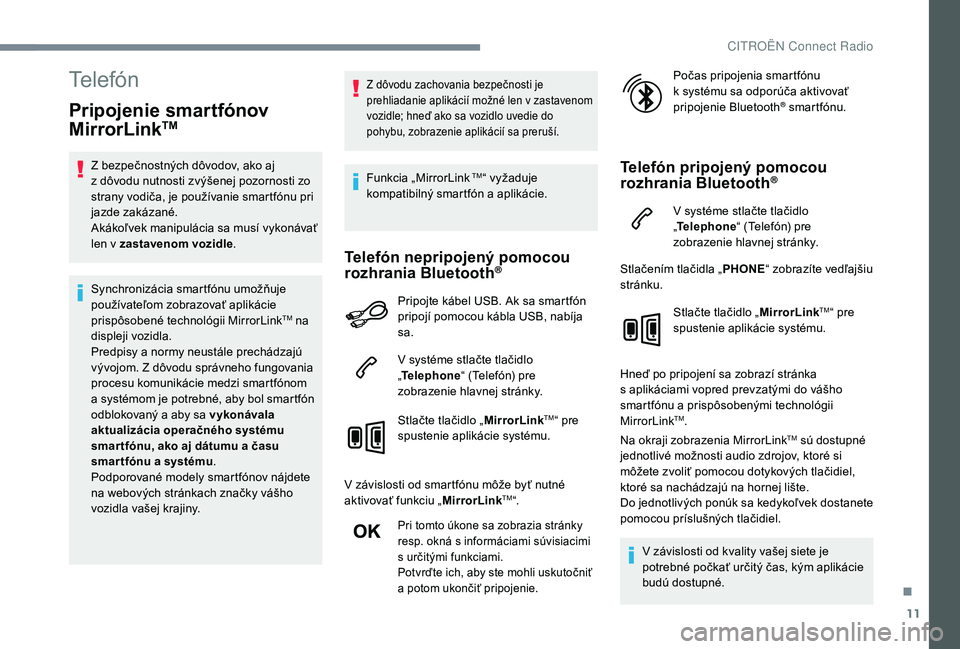 CITROEN C4 SPACETOURER 2021  Návod na použitie (in Slovak) 11
Telefón
Pripojenie smartfónov 
MirrorLinkTM
Z bezpečnostných dôvodov, ako aj 
z  dôvodu nutnosti zvýšenej pozornosti zo 
strany vodiča, je používanie smartfónu pri 
jazde zakázané.
Ak