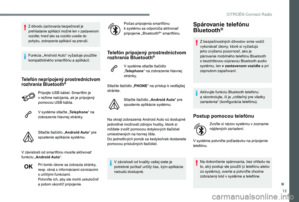 CITROEN C4 SPACETOURER 2021  Návod na použitie (in Slovak) 13
Z dôvodu zachovania bezpečnosti je 
prehliadanie aplikácií možné len v  zastavenom 
vozidle; hneď ako sa vozidlo uvedie do 
pohybu, zobrazenie aplikácií sa preruší.
Funkcia „ Android A