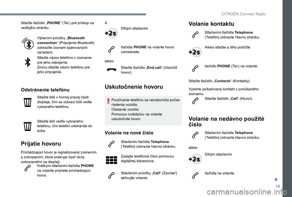 CITROEN C4 SPACETOURER 2021 Návod na použitie (in Slovak) 15
Stlačte tlačidlo „PHONE“ (Tel.) pre prístup na
vedľajšiu stránku.
Výberom položky „ Bluetooth
connection “ (Pripojenie Bluetooth)
zobrazíte zoznam spárovaných
zariadení.
Stl CITROEN C4 SPACETOURER 2021 Návod na použitie (in Slovak) 15
Stlačte tlačidlo „PHONE“ (Tel.) pre prístup na
vedľajšiu stránku.
Výberom položky „ Bluetooth
connection “ (Pripojenie Bluetooth)
zobrazíte zoznam spárovaných
zariadení.
Stl