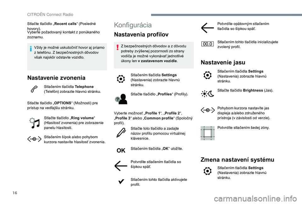 CITROEN C4 SPACETOURER 2021 Návod na použitie (in Slovak) 16
Stlačte tlačidlo „Recent calls“ (Posledné
hovor y).
Vyberte požadovaný kontakt z
ponúkaného
zoznamu.
Vždy je možné uskutočniť hovor aj priamo
z
telefónu. Z bezpečnostných CITROEN C4 SPACETOURER 2021 Návod na použitie (in Slovak) 16
Stlačte tlačidlo „Recent calls“ (Posledné
hovor y).
Vyberte požadovaný kontakt z
ponúkaného
zoznamu.
Vždy je možné uskutočniť hovor aj priamo
z
telefónu. Z bezpečnostných
