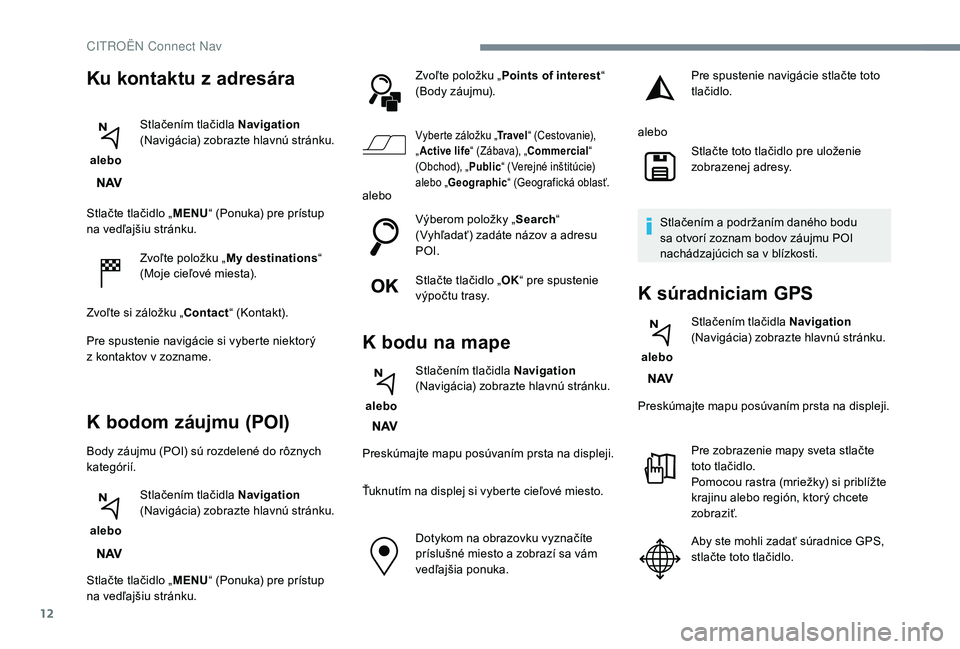 CITROEN C4 SPACETOURER 2021 Návod na použitie (in Slovak) 12
Stlačte tlačidlo „MENU“ (Ponuka) pre prístup
na vedľajšiu stránku.
Zvoľte položku „ My destinations “
(Moje cieľové miesta).
Zvoľte si záložku „Contact “ (Kontakt).
Pre s CITROEN C4 SPACETOURER 2021 Návod na použitie (in Slovak) 12
Stlačte tlačidlo „MENU“ (Ponuka) pre prístup
na vedľajšiu stránku.
Zvoľte položku „ My destinations “
(Moje cieľové miesta).
Zvoľte si záložku „Contact “ (Kontakt).
Pre s