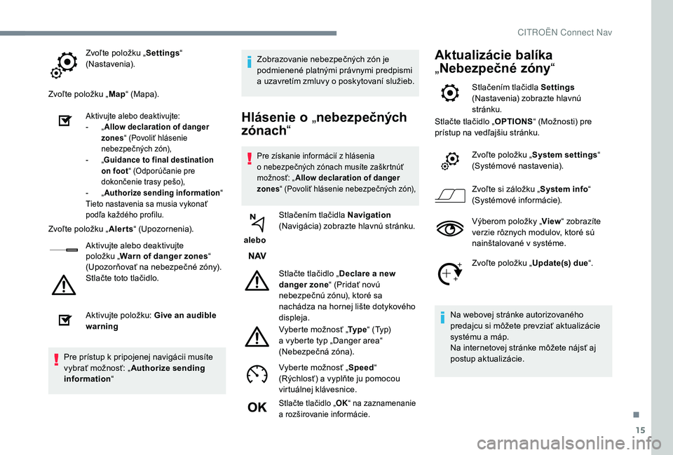 CITROEN C4 SPACETOURER 2021 Návod na použitie (in Slovak) 15
Zvoľte položku „Settings“
(Nastavenia).
Zvoľte položku „ Map“ (Mapa).
Aktivujte alebo deaktivujte:
-
„ A
llow declaration of danger
zones “ (Povoliť hlásenie
nebezpečných z CITROEN C4 SPACETOURER 2021 Návod na použitie (in Slovak) 15
Zvoľte položku „Settings“
(Nastavenia).
Zvoľte položku „ Map“ (Mapa).
Aktivujte alebo deaktivujte:
-
„ A
llow declaration of danger
zones “ (Povoliť hlásenie
nebezpečných z