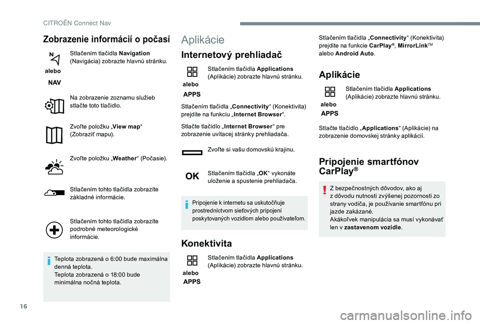 CITROEN C4 SPACETOURER 2021 Návod na použitie (in Slovak) 16
Zobrazenie informácií o počasí
alebo Stlačením tlačidla Navigation
(Navigácia) zobrazte hlavnú stránku.
Na zobrazenie zoznamu služieb
stlačte toto tlačidlo.
Zvoľte položku „ Vi CITROEN C4 SPACETOURER 2021 Návod na použitie (in Slovak) 16
Zobrazenie informácií o počasí
alebo Stlačením tlačidla Navigation
(Navigácia) zobrazte hlavnú stránku.
Na zobrazenie zoznamu služieb
stlačte toto tlačidlo.
Zvoľte položku „ Vi
