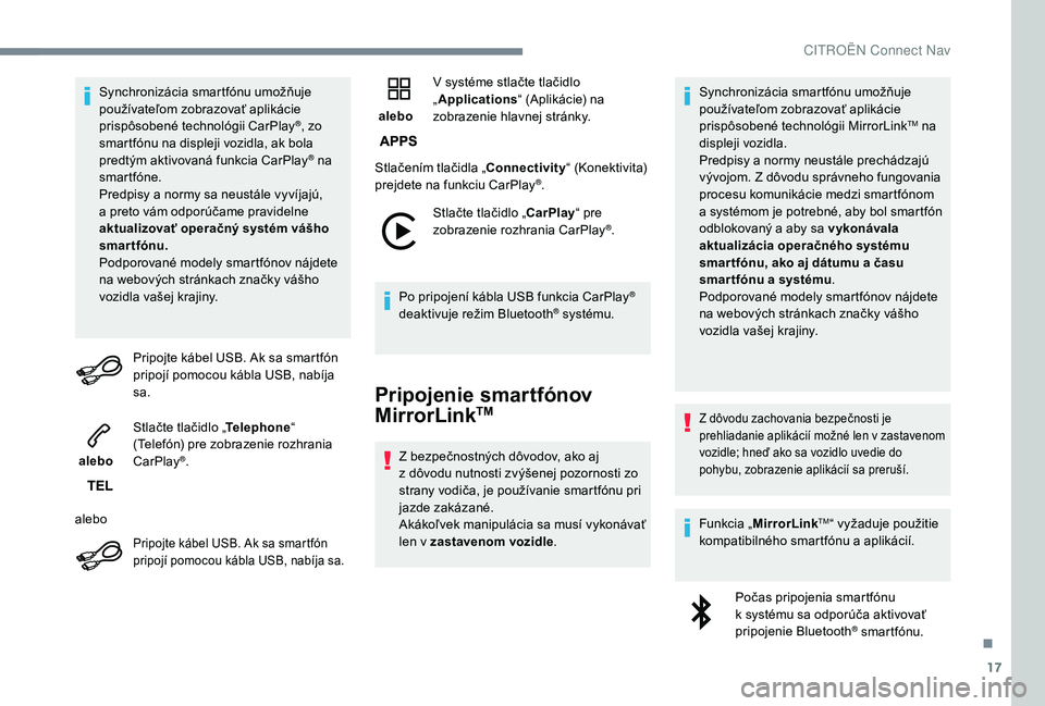 CITROEN C4 SPACETOURER 2021  Návod na použitie (in Slovak) 17
Synchronizácia smartfónu umožňuje 
používateľom zobrazovať aplikácie 
prispôsobené technológii CarPlay
®, zo 
smartfónu na displeji vozidla, ak bola 
predtým aktivovaná funkcia CarP