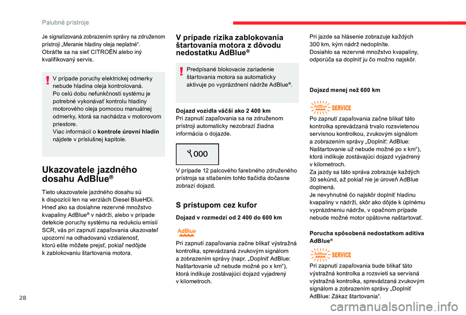 CITROEN C4 SPACETOURER 2021  Návod na použitie (in Slovak) 28
Je signalizovaná zobrazením správy na združenom 
prístroji „Meranie hladiny oleja neplatné“.
Obráťte sa na sieť CITROËN alebo iný 
kvalifikovaný ser vis.V prípade poruchy elektrick