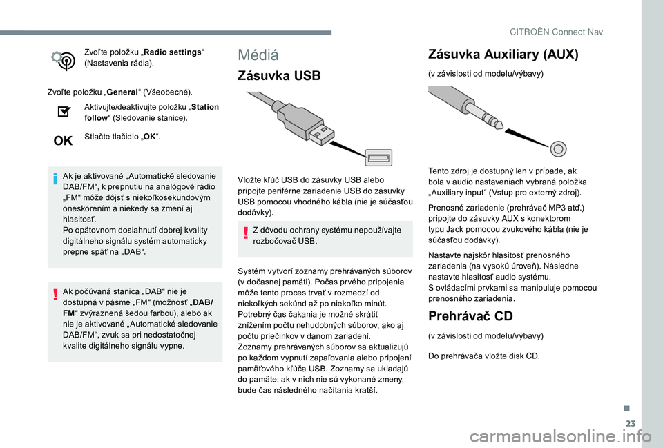 CITROEN C4 SPACETOURER 2021 Návod na použitie (in Slovak) 23
Zvoľte položku „Radio settings“
(Nastavenia rádia).
Zvoľte položku „ General“ (Všeobecné).
Aktivujte/deaktivujte položku „ Station
follow “ (Sledovanie stanice).
Stlačte tla CITROEN C4 SPACETOURER 2021 Návod na použitie (in Slovak) 23
Zvoľte položku „Radio settings“
(Nastavenia rádia).
Zvoľte položku „ General“ (Všeobecné).
Aktivujte/deaktivujte položku „ Station
follow “ (Sledovanie stanice).
Stlačte tla