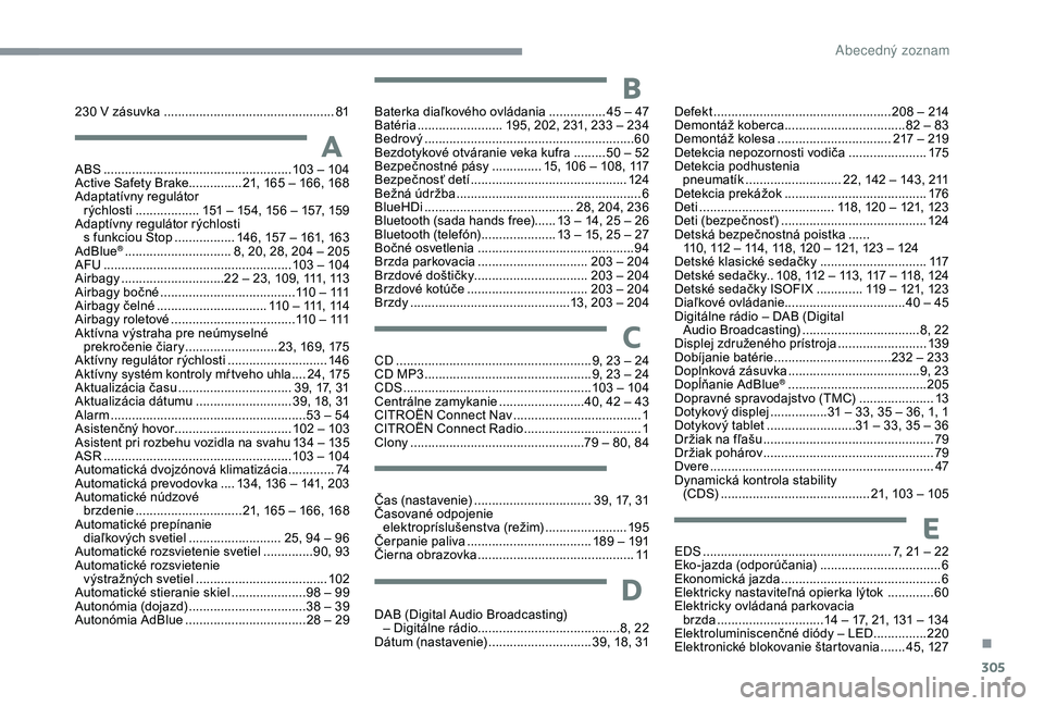 CITROEN C4 SPACETOURER 2021  Návod na použitie (in Slovak) 305
ABS .....................................................103  –   104
Active Safety Brake............... 21, 165   –   166, 168
Adaptatívny regulátor  rýchlosti
 ...............

... 151   