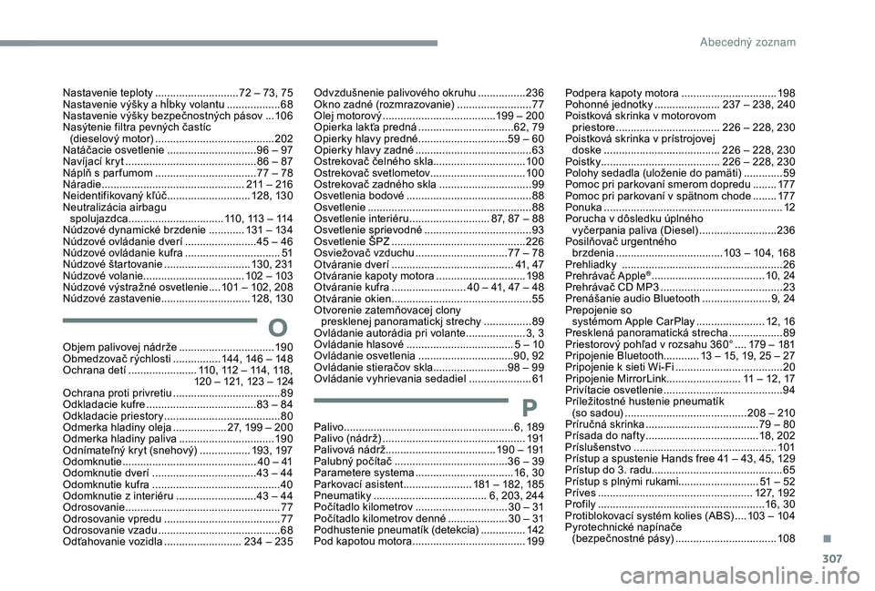 CITROEN C4 SPACETOURER 2021 Návod na použitie (in Slovak) 307
O
Objem palivovej nádrže ................................19 0
Obmedzovač rýchlosti ................ 1 44, 146 – 148
Ochrana detí
....................... 1
10, 112 – 114, 118,
CITROEN C4 SPACETOURER 2021 Návod na použitie (in Slovak) 307
O
Objem palivovej nádrže ................................19 0
Obmedzovač rýchlosti ................ 1 44, 146 – 148
Ochrana detí
....................... 1
10, 112 – 114, 118,