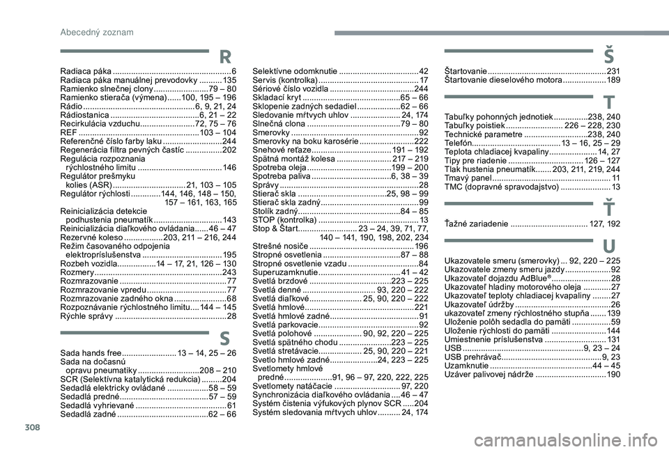 CITROEN C4 SPACETOURER 2021 Návod na použitie (in Slovak) 308
Tabuľky pohonných jednotiek ...............238, 240
Tabuľky poistiek ......................... 2 26 – 228, 230
Technické parametre
............................2
38, 240
Telefón
.... CITROEN C4 SPACETOURER 2021 Návod na použitie (in Slovak) 308
Tabuľky pohonných jednotiek ...............238, 240
Tabuľky poistiek ......................... 2 26 – 228, 230
Technické parametre
............................2
38, 240
Telefón
....