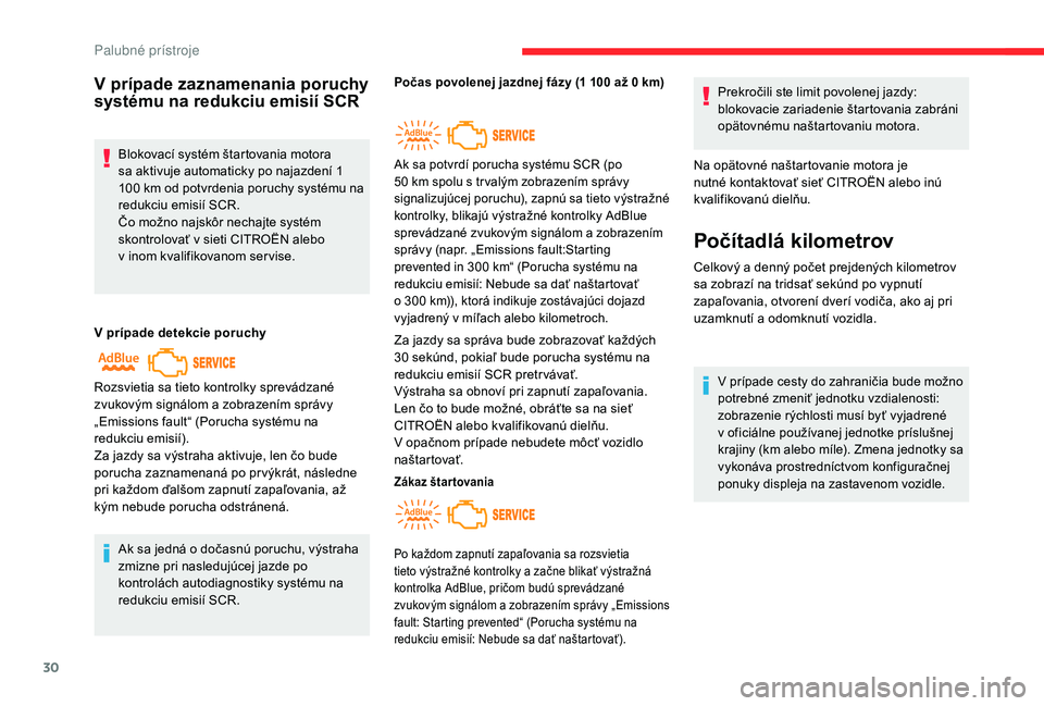 CITROEN C4 SPACETOURER 2021  Návod na použitie (in Slovak) 30
V prípade zaznamenania poruchy 
systému na redukciu emisií SCR
Blokovací systém štartovania motora 
sa aktivuje automaticky po najazdení 1 
100  km od potvrdenia poruchy systému na 
redukci