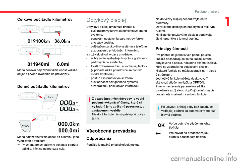 CITROEN C4 SPACETOURER 2021  Návod na použitie (in Slovak) 31
Celkové počítadlo kilometrov
Meria celkovú najazdenú vzdialenosť vozidla 
od jeho pr vého uvedenia do prevádzky.
Denné počítadlo kilometrov
Meria najazdenú vzdialenosť od okamihu jeho 